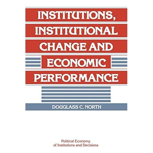 Institutions, Institutional Change and Economic Performance (Political Economy of Institutions and Decisions)
