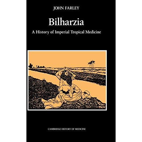 Bilharzia: A History of Imperial Tropical Medicine (Cambridge Studies in the History of Medicine)