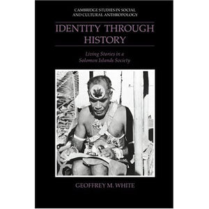 Identity through History: Living Stories in a Solomon Islands Society: 83 (Cambridge Studies in Social and Cultural Anthropology, Series Number 83)