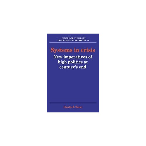 Systems in Crisis: New Imperatives of High Politics at Century's End (Cambridge Studies in International Relations)