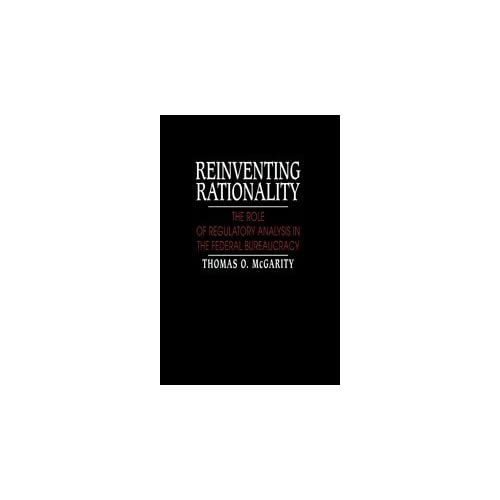 Reinventing Rationality: The Role of Regulatory Analysis in the Federal Bureaucracy