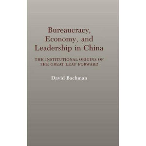 Bureaucracy, Economy, and Leadership in China: The Institutional Origins of the Great Leap Forward