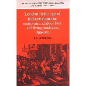 London in the Age of Industrialisation: Entrepreneurs, Labour Force and Living Conditions, 1700–1850: 19 (Cambridge Studies in Population, Economy and Society in Past Time, Series Number 19)