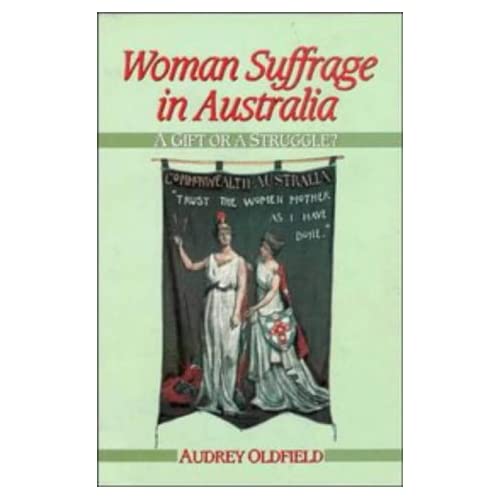 Woman Suffrage in Australia: A Gift or a Struggle? (Studies in Australian History)