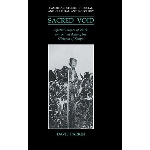 The Sacred Void: Spatial Images of Work and Ritual among the Giriama of Kenya: 80 (Cambridge Studies in Social and Cultural Anthropology, Series Number 80)