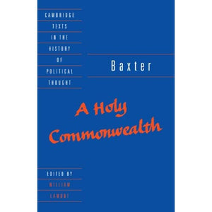 Baxter: A Holy Commonwealth (Cambridge Texts in the History of Political Thought)