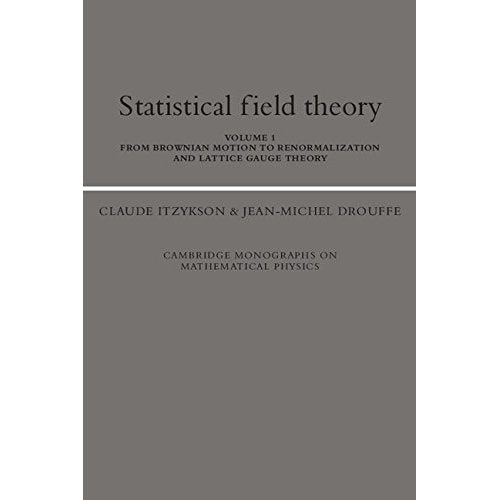 Statistical Field Theory: Volume 1, From Brownian Motion to Renormalization and Lattice Gauge Theory: 0001 (Cambridge Monographs on Mathematical Physics)