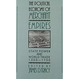 The Political Economy of Merchant Empires: State Power and World Trade, 1350–1750 (Studies in Comparative Early Modern History)