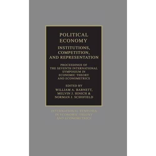 Political Economy: Institutions, Competition and Representation: Proceedings of the Seventh International Symposium in Economic Theory and ... Theory and Econometrics, Series Number 7)