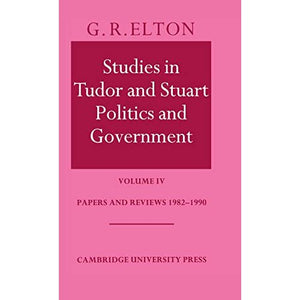 Studies in Tudor and Stuart Politics and Government: Volume 4, Papers and Reviews 1982–1990: 004 (Cambridge Studies in Early Modern)