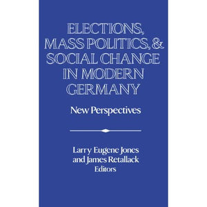 Elections, Mass Politics and Social Change in Modern Germany: New Perspectives (Publications of the German Historical Institute)