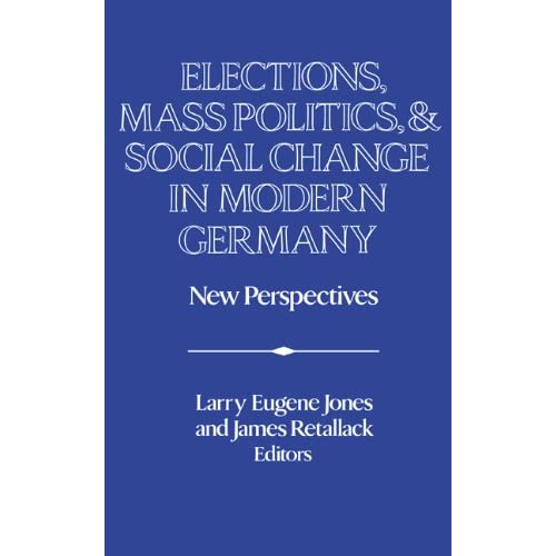 Elections, Mass Politics and Social Change in Modern Germany: New Perspectives (Publications of the German Historical Institute)