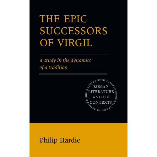 The Epic Successors of Virgil: A Study in the Dynamics of a Tradition (Roman Literature and its Contexts)