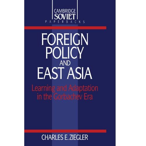 Foreign Policy and East Asia: Learning and Adaptation in the Gorbachev Era: 10 (Cambridge Russian Paperbacks, Series Number 10)