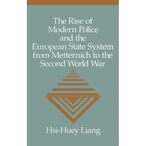 The Rise of Modern Police and the European State System from Metternich to the Second World War (Woodrow Wilson Centre)