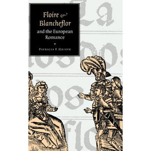 'Floire and Blancheflor' and the European Romance: 32 (Cambridge Studies in Medieval Literature, Series Number 32)