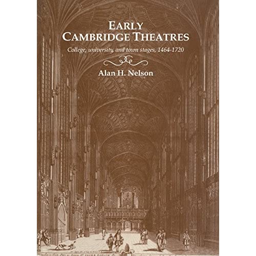 Early Cambridge Theatres: College, University and Town Stages, 1464–1720