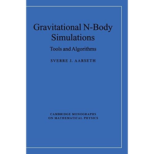 Gravitational N-Body Simulations: Tools and Algorithms (Cambridge Monographs on Mathematical Physics)