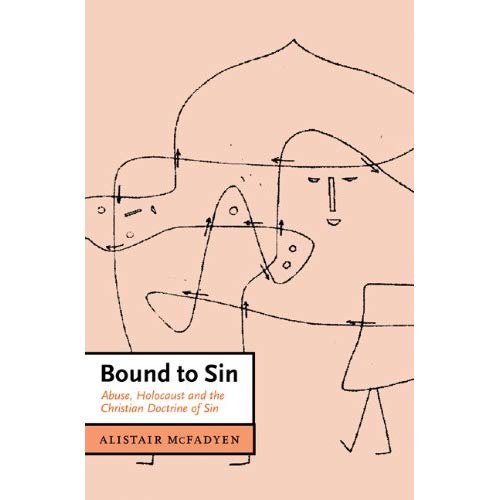 Bound to Sin: Abuse, Holocaust and the Christian Doctrine of Sin (Cambridge Studies in Christian Doctrine)