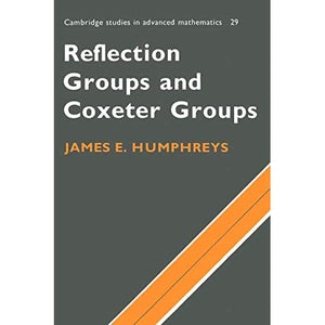 Reflection Groups and Coxeter Groups: 29 (Cambridge Studies in Advanced Mathematics, Series Number 29)