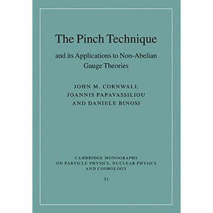 The Pinch Technique and its Applications to Non-Abelian Gauge Theories: 31 (Cambridge Monographs on Particle Physics, Nuclear Physics and Cosmology, Series Number 31)