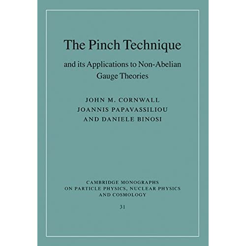 The Pinch Technique and its Applications to Non-Abelian Gauge Theories: 31 (Cambridge Monographs on Particle Physics, Nuclear Physics and Cosmology, Series Number 31)