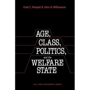 Age, Class, Politics, and the Welfare State (American Sociological Association Rose Monographs)