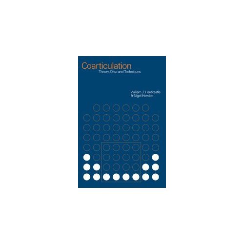 Coarticulation: Theory, Data and Techniques (Cambridge Studies in Speech Science and Communication)
