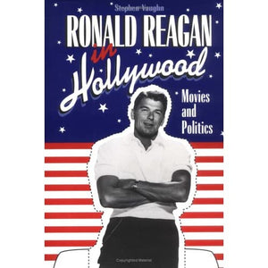 Ronald Reagan in Hollywood: Movies and Politics