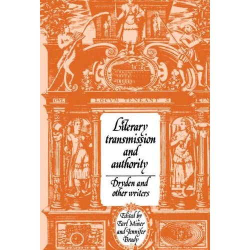 Literary Transmission and Authority: Dryden and Other Writers: 17 (Cambridge Studies in Eighteenth-Century English Literature and Thought, Series Number 17)