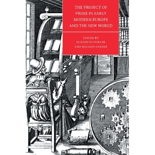 The Project of Prose in Early Modern Europe and the New World (Cambridge Studies in Renaissance Literature and Culture)