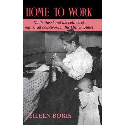 Home to Work: Motherhood and the Politics of Industrial Homework in the United States