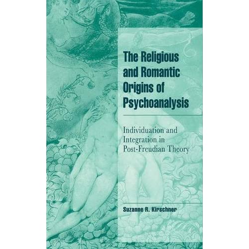 The Religious and Romantic Origins of Psychoanalysis: Individuation and Integration in Post-Freudian Theory (Cambridge Cultural Social Studies)