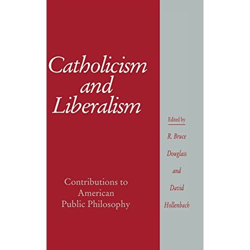 Catholicism and Liberalism: Contributions to American Public Policy (Cambridge Studies in Religion and American Public Life)