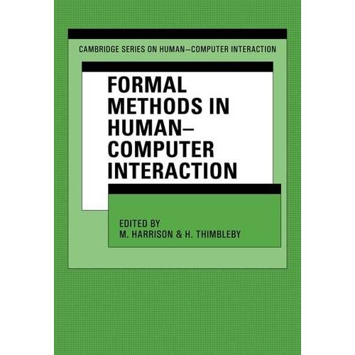 Formal Methods in Human-Computer Interaction (Cambridge Series on Human-Computer Interaction, Series Number 2)