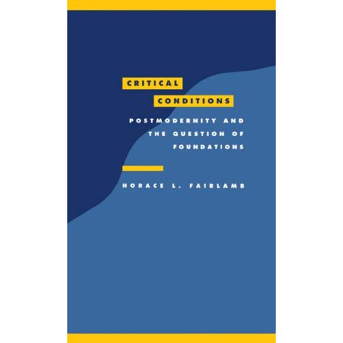 Critical Conditions: Postmodernity and the Question of Foundations: 8 (Literature, Culture, Theory, Series Number 8)