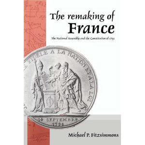 The Remaking of France: The National Assembly and the Constitution of 1791