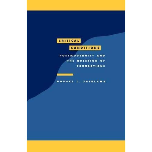 Critical Conditions: Postmodernity and the Question of Foundations: 8 (Literature, Culture, Theory, Series Number 8)