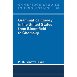 Grammatical Theory in United States: From Bloomfield to Chomsky: 67 (Cambridge Studies in Linguistics, Series Number 67)