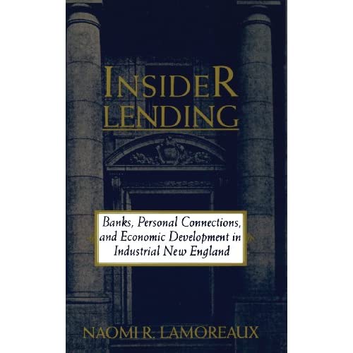 Insider Lending: Banks, Personal Connections, and Economic Development in Industrial New England (NBER Series on Long-Term Factors in Economic Development)