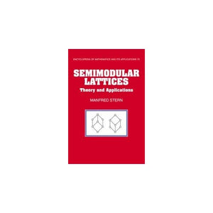 Semimodular Lattices: Theory and Applications: 73 (Encyclopedia of Mathematics and its Applications, Series Number 73)