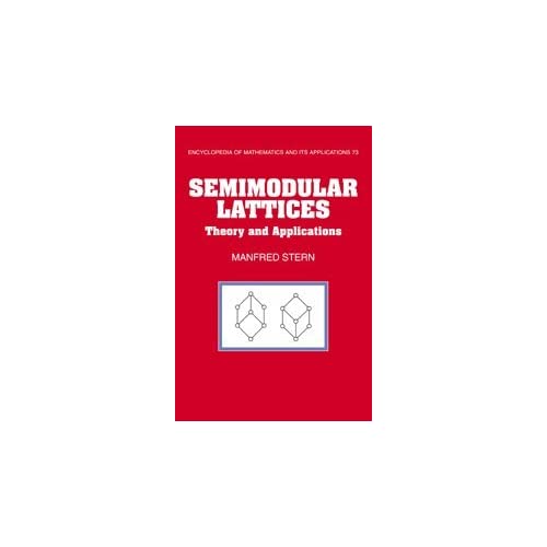 Semimodular Lattices: Theory and Applications: 73 (Encyclopedia of Mathematics and its Applications, Series Number 73)