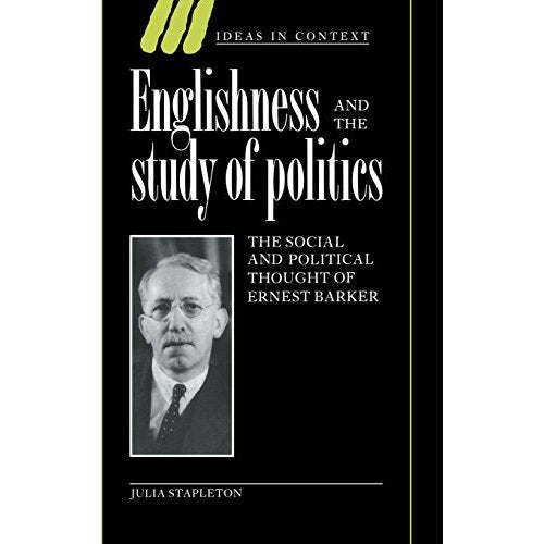 Englishness and the Study of Politics: The Social and Political Thought of Ernest Barker (Ideas in Context)