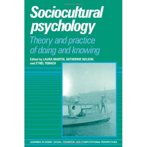 Sociocultural Psychology: Theory and Practice of Doing and Knowing: 0 (Learning in Doing: Social, Cognitive and Computational Perspectives)