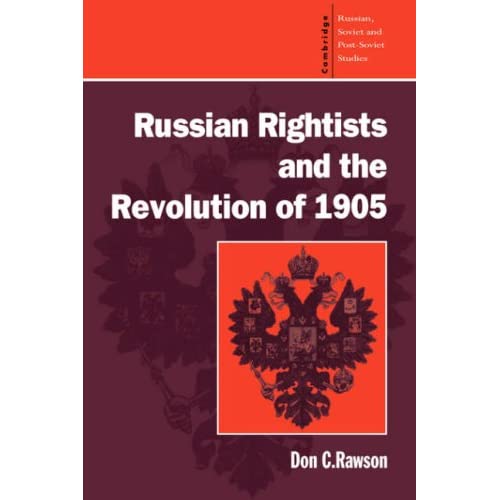 Russian Rightists and the Revolution of 1905: 95 (Cambridge Russian, Soviet and Post-Soviet Studies, Series Number 95)