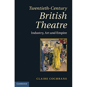 Twentieth-Century British Theatre: Industry, Art and Empire