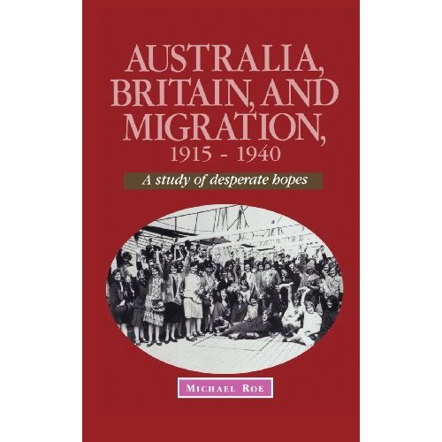 Australia, Britain and Migration, 19151940: A Study of Desperate Hopes (Studies in Australian History)