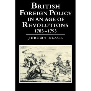 British Foreign Policy in an Age of Revolutions, 1783-1793 (Cacu)