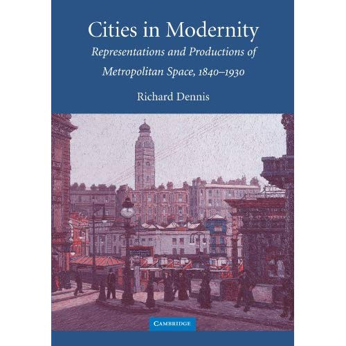 Cities in Modernity: Representations and Productions of Metropolitan Space, 1840-1930 (Cambridge Studies in Historical Geography)