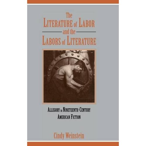 The Literature of Labor and the Labors of Literature: Allegory in Nineteenth-Century American Fiction (Cambridge Studies in American Literature and Culture)